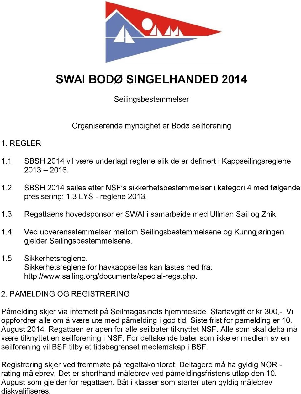 1.5 Sikkerhetsreglene. Sikkerhetsreglene for havkappseilas kan lastes ned fra: http://www.sailing.org/documents/special-regs.php. 2.