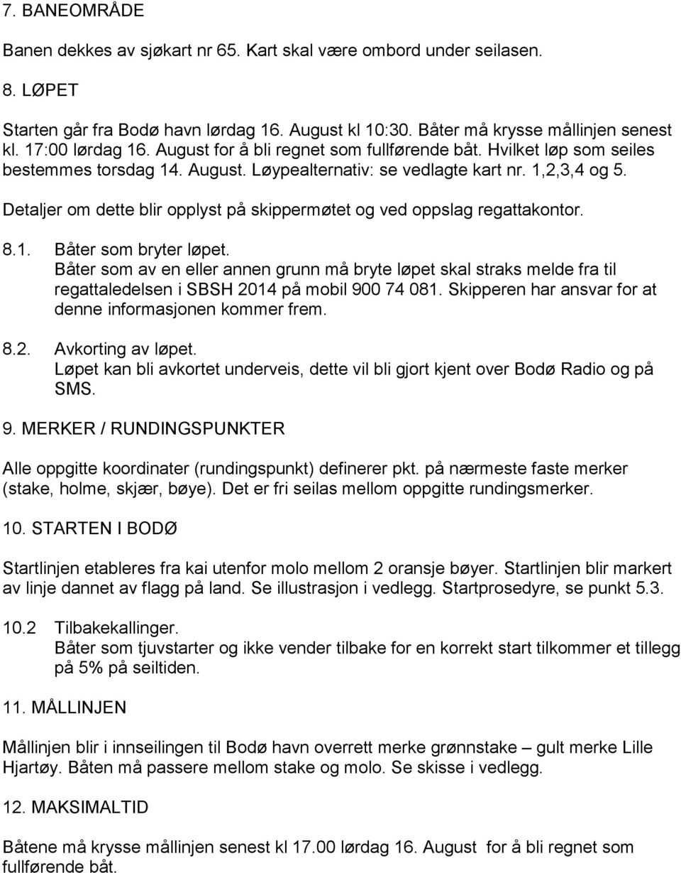 Detaljer om dette blir opplyst på skippermøtet og ved oppslag regattakontor. 8.1. Båter som bryter løpet.