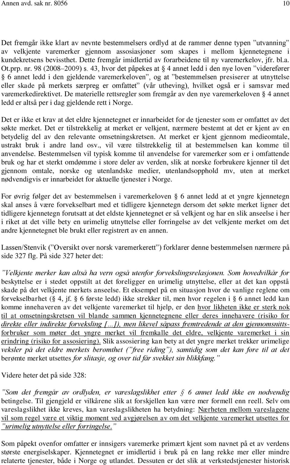 bevissthet. Dette fremgår imidlertid av forarbeidene til ny varemerkelov, jfr. bl.a. Ot.prp. nr. 98 (2008 2009) s.