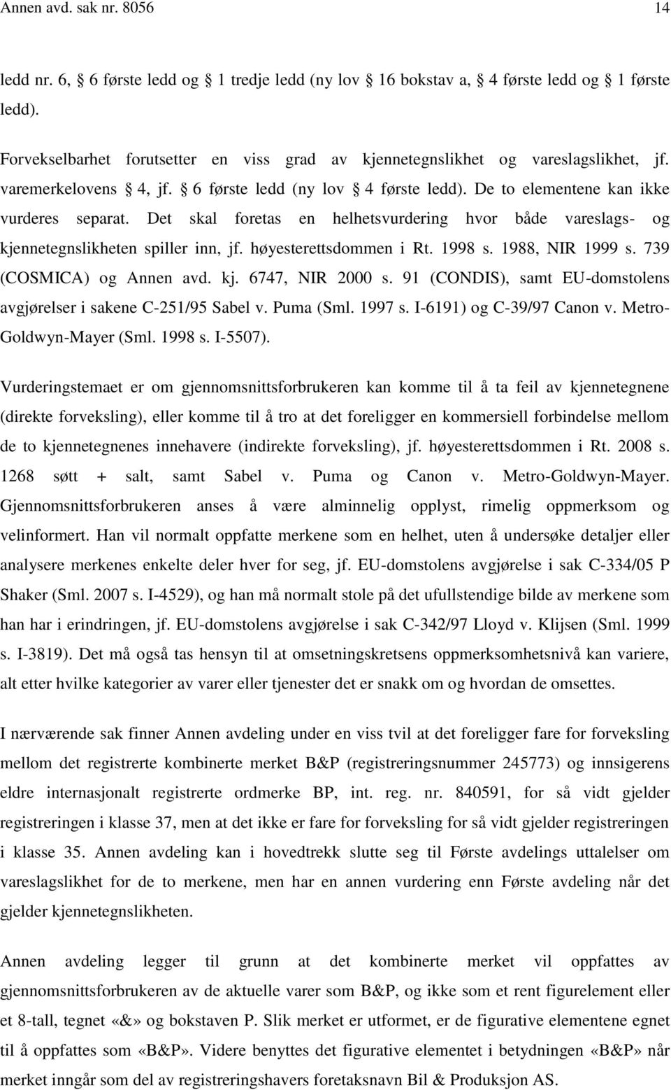 Det skal foretas en helhetsvurdering hvor både vareslags- og kjennetegnslikheten spiller inn, jf. høyesterettsdommen i Rt. 1998 s. 1988, NIR 1999 s. 739 (COSMICA) og Annen avd. kj. 6747, NIR 2000 s.