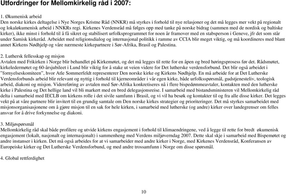 Kirkenes Verdensråd må følges opp med tanke på norske bidrag (sammen med de nordisk og baltiske kirker), ikke minst i forhold til å få sikret og stabilisert urfolksprogrammet for noen år framover med