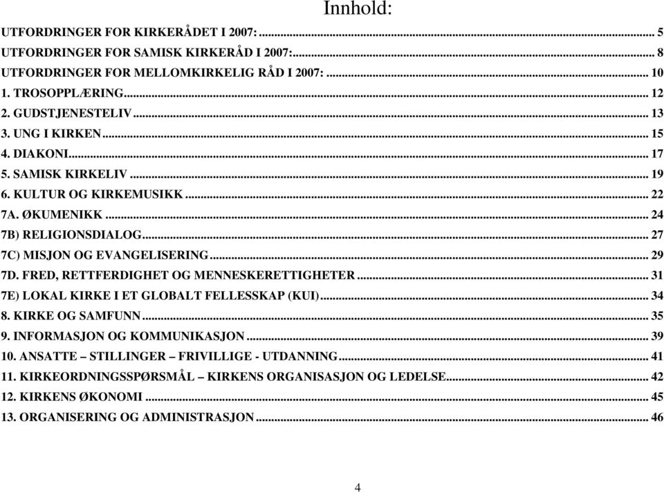 .. 27 7C) MISJON OG EVANGELISERING... 29 7D. FRED, RETTFERDIGHET OG MENNESKERETTIGHETER... 31 7E) LOKAL KIRKE I ET GLOBALT FELLESSKAP (KUI)... 34 8. KIRKE OG SAMFUNN... 35 9.