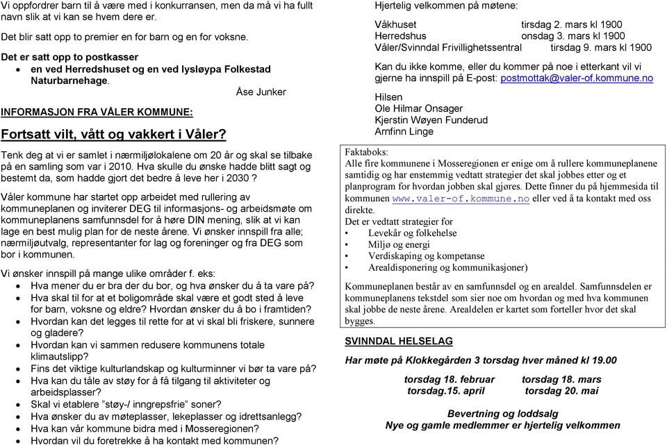 Tenk deg at vi er samlet i nærmiljølokalene om 20 år og skal se tilbake på en samling som var i 2010. Hva skulle du ønske hadde blitt sagt og bestemt da, som hadde gjort det bedre å leve her i 2030?