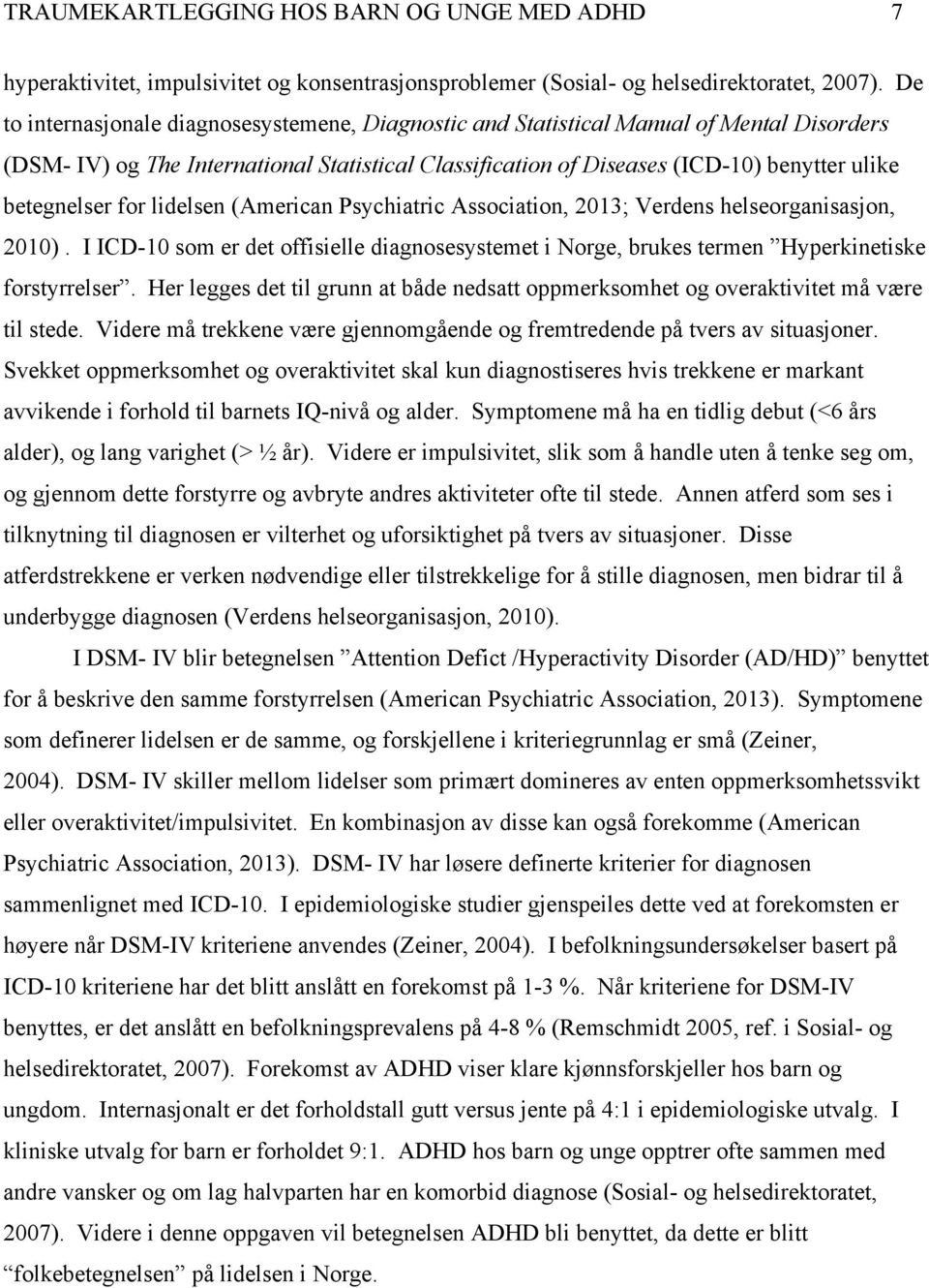 for lidelsen (American Psychiatric Association, 2013; Verdens helseorganisasjon, 2010). I ICD-10 som er det offisielle diagnosesystemet i Norge, brukes termen Hyperkinetiske forstyrrelser.