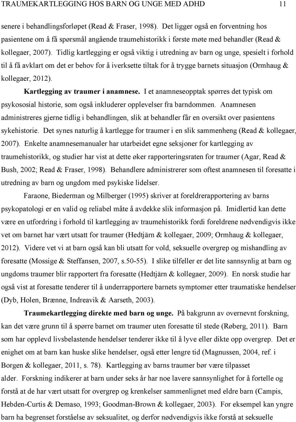 Tidlig kartlegging er også viktig i utredning av barn og unge, spesielt i forhold til å få avklart om det er behov for å iverksette tiltak for å trygge barnets situasjon (Ormhaug & kollegaer, 2012).