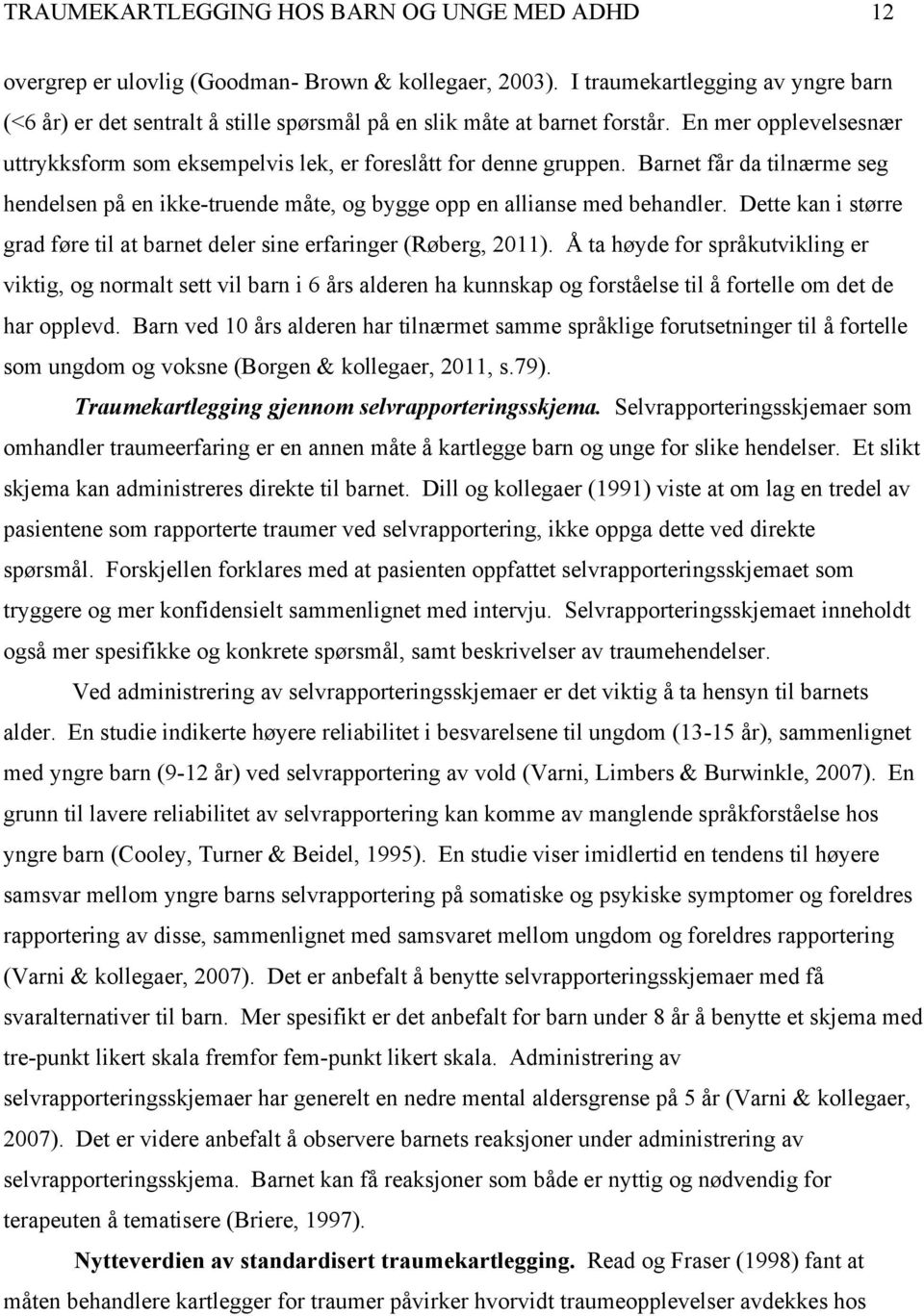 Barnet får da tilnærme seg hendelsen på en ikke-truende måte, og bygge opp en allianse med behandler. Dette kan i større grad føre til at barnet deler sine erfaringer (Røberg, 2011).