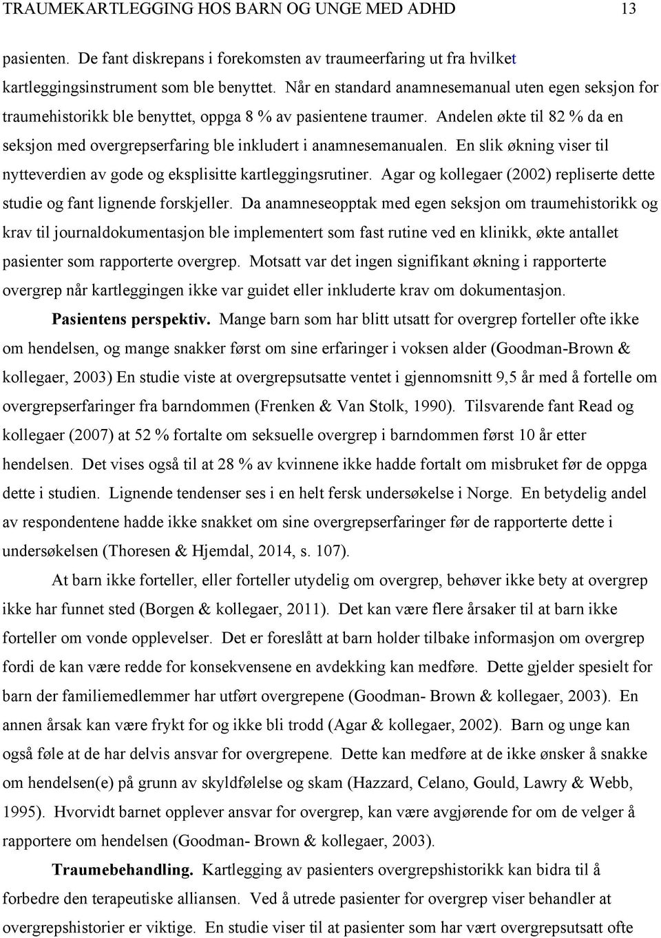 Andelen økte til 82 % da en seksjon med overgrepserfaring ble inkludert i anamnesemanualen. En slik økning viser til nytteverdien av gode og eksplisitte kartleggingsrutiner.