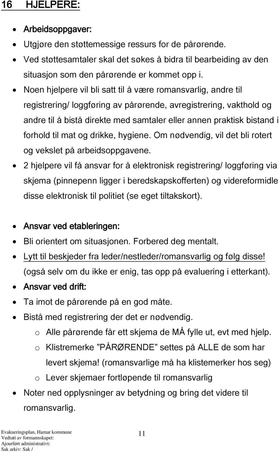 forhold til mat og drikke, hygiene. Om nødvendig, vil det bli rotert og vekslet på arbeidsoppgavene.