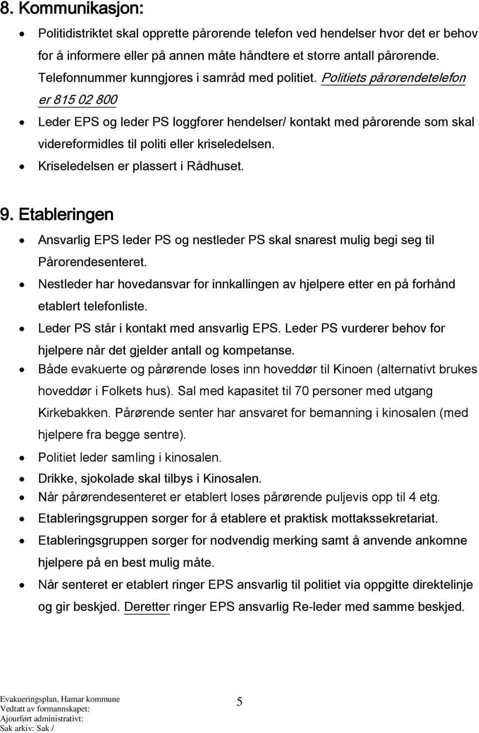 Politiets pårørendetelefon er 815 02 800 Leder EPS og leder PS loggfører hendelser/ kontakt med pårørende som skal videreformidles til politi eller kriseledelsen. Kriseledelsen er plassert i Rådhuset.