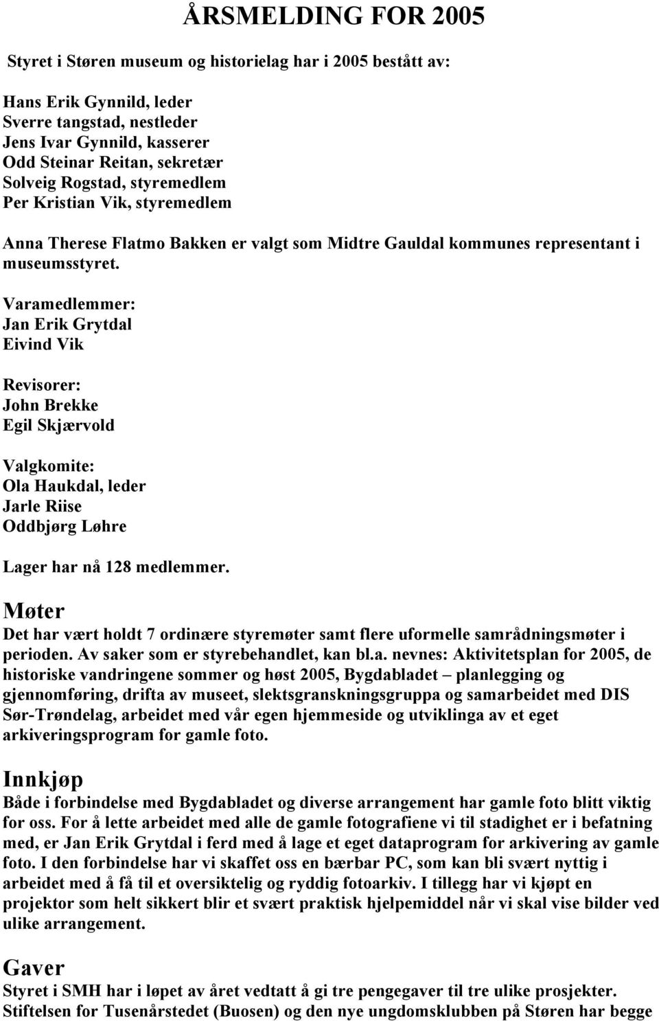 Varamedlemmer: Jan Erik Grytdal Eivind Vik Revisorer: John Brekke Egil Skjærvold Valgkomite: Ola Haukdal, leder Jarle Riise Oddbjørg Løhre Lager har nå 128 medlemmer.