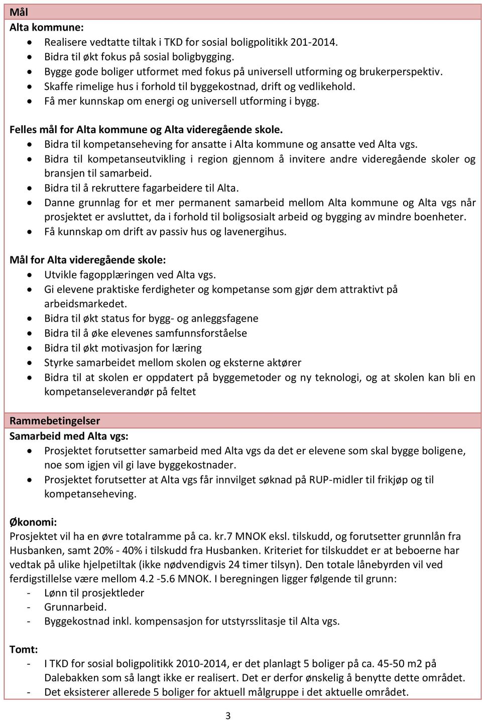 Få mer kunnskap om energi og universell utforming i bygg. Felles mål for Alta kommune og Alta videregående skole. Bidra til kompetanseheving for ansatte i Alta kommune og ansatte ved Alta vgs.