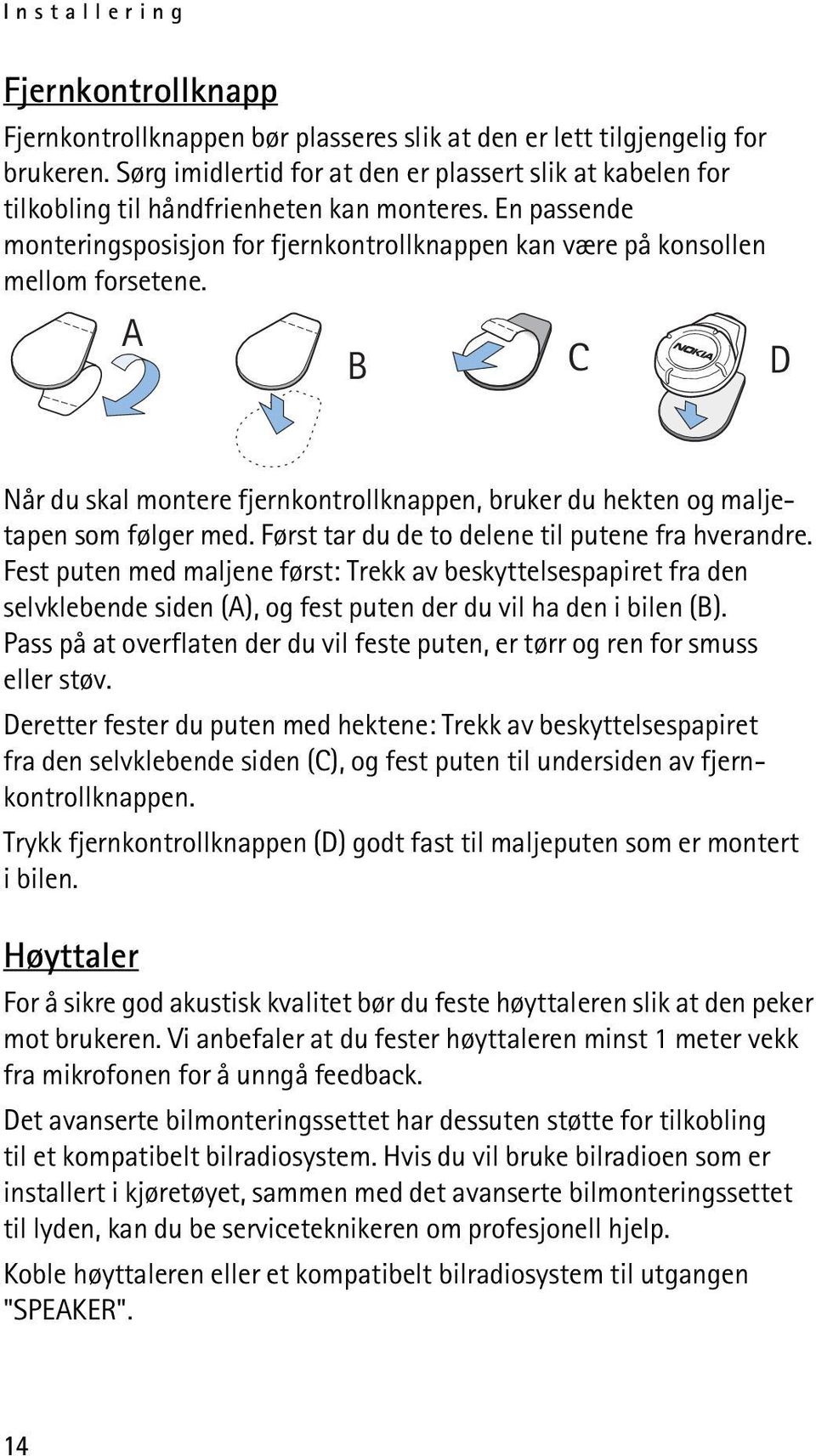 A B C D Når du skal montere fjernkontrollknappen, bruker du hekten og maljetapen som følger med. Først tar du de to delene til putene fra hverandre.