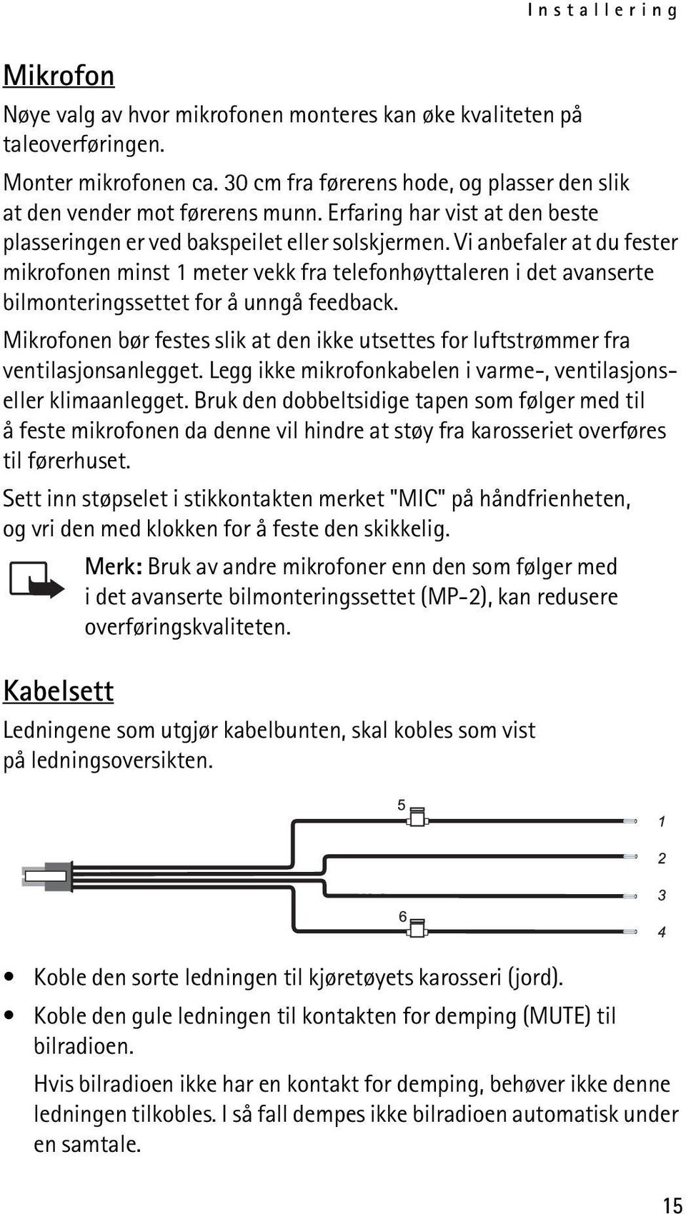 Vi anbefaler at du fester mikrofonen minst 1 meter vekk fra telefonhøyttaleren i det avanserte bilmonteringssettet for å unngå feedback.