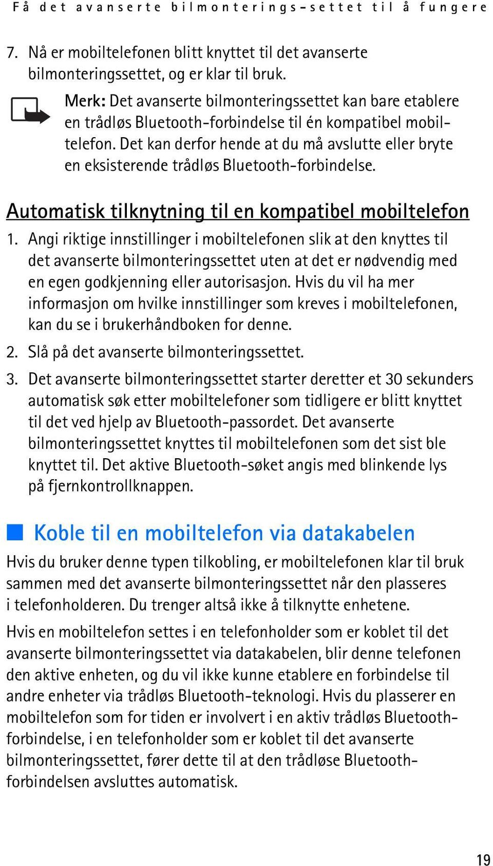 Det kan derfor hende at du må avslutte eller bryte en eksisterende trådløs Bluetooth-forbindelse. Automatisk tilknytning til en kompatibel mobiltelefon 1.