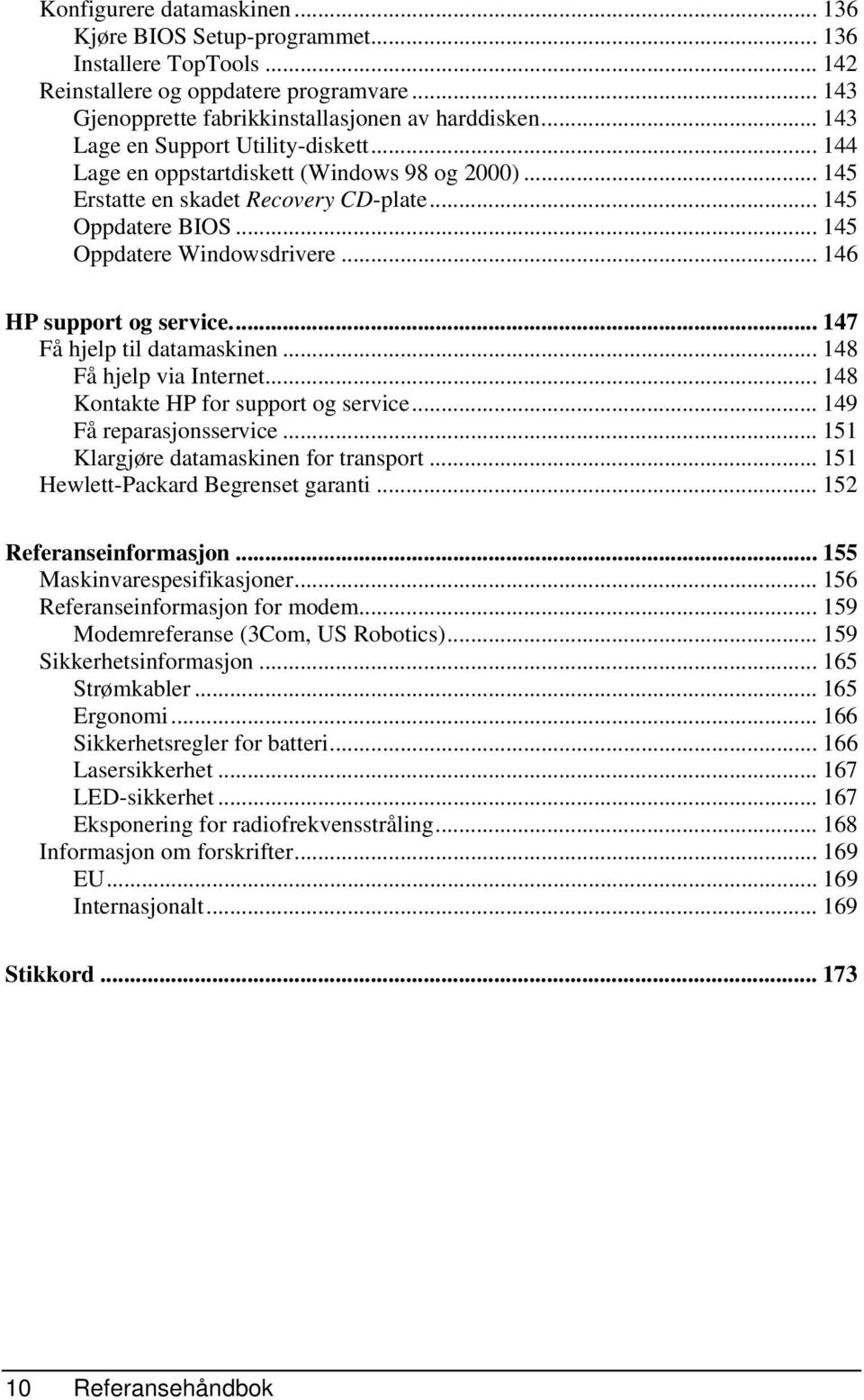 .. 146 HP support og service... 147 Få hjelp til datamaskinen... 148 Få hjelp via Internet... 148 Kontakte HP for support og service... 149 Få reparasjonsservice.