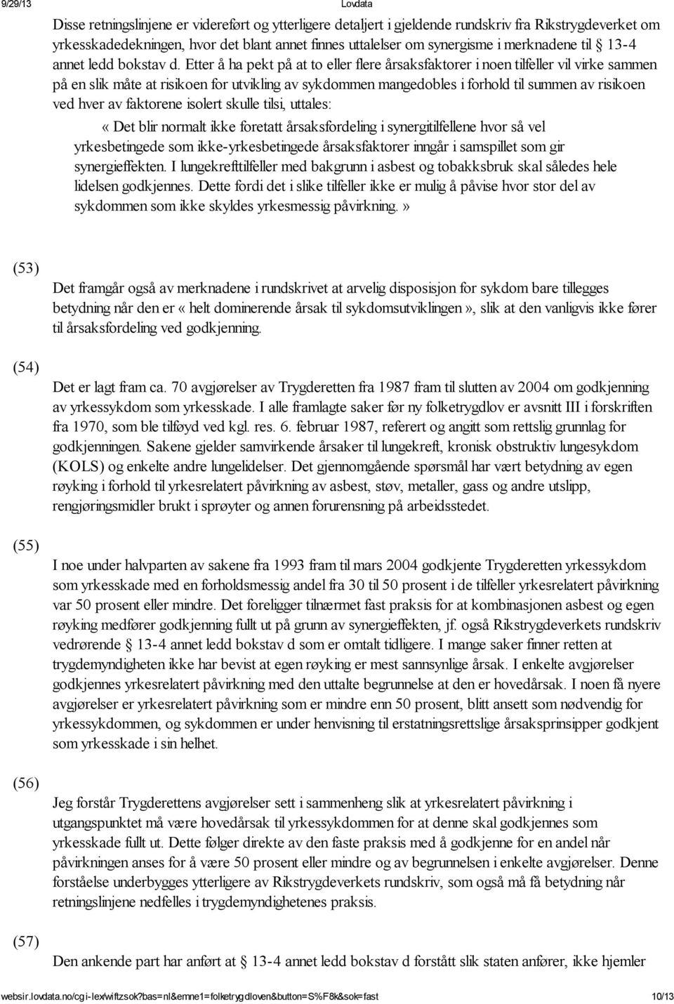 Etter å ha pekt på at to eller flere årsaksfaktorer i noen tilfeller vil virke sammen på en slik måte at risikoen for utvikling av sykdommen mangedobles i forhold til summen av risikoen ved hver av