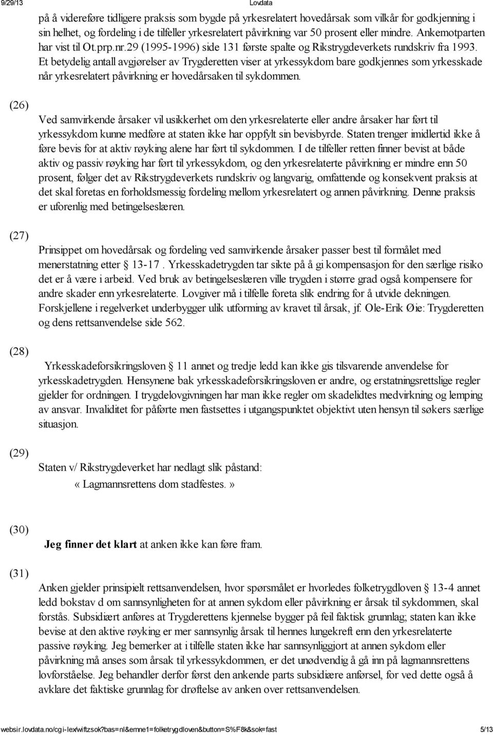 Et betydelig antall avgjørelser av Trygderetten viser at yrkessykdom bare godkjennes som yrkesskade når yrkesrelatert påvirkning er hovedårsaken til sykdommen.