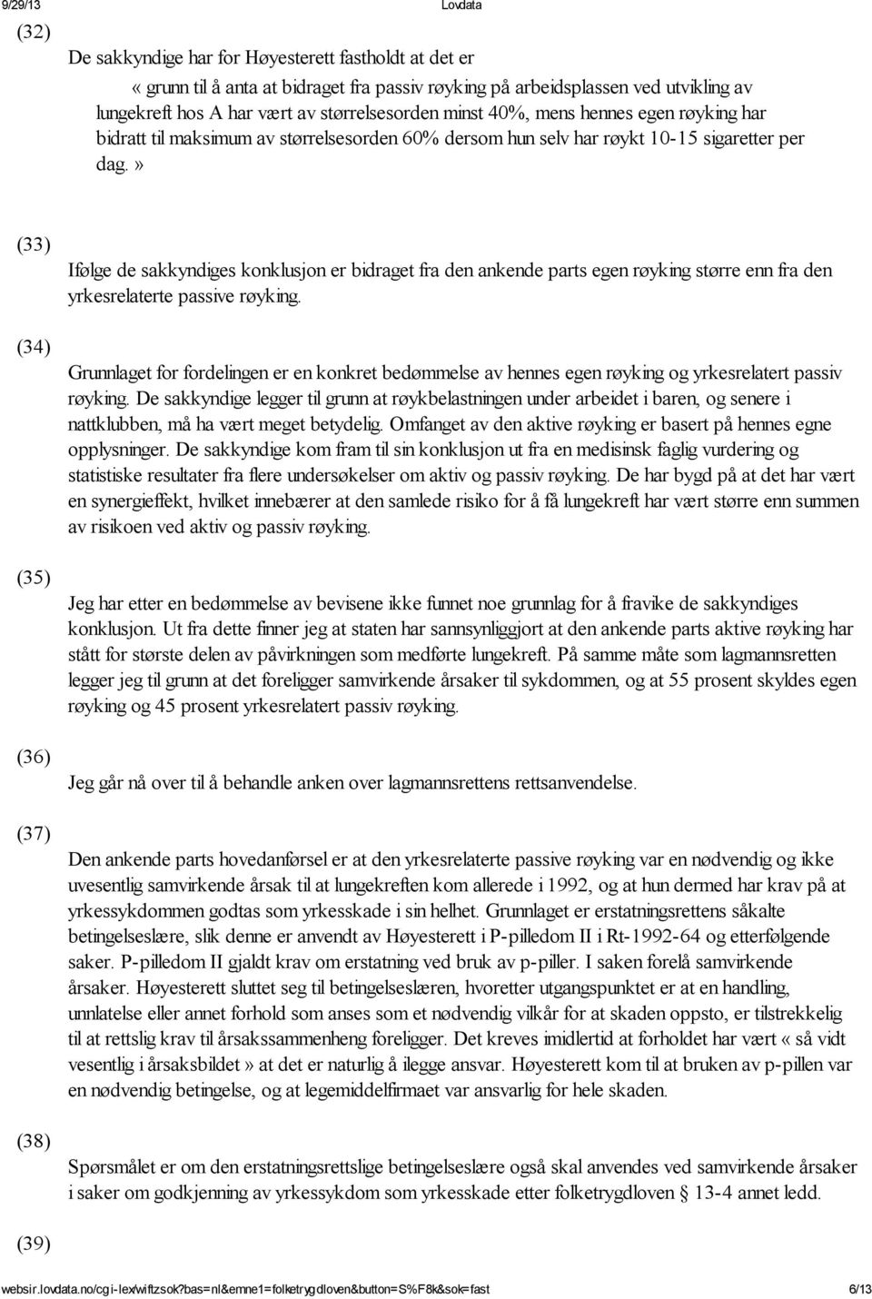 » (33) (34) (35) (36) (37) (38) Ifølge de sakkyndiges konklusjon er bidraget fra den ankende parts egen røyking større enn fra den yrkesrelaterte passive røyking.