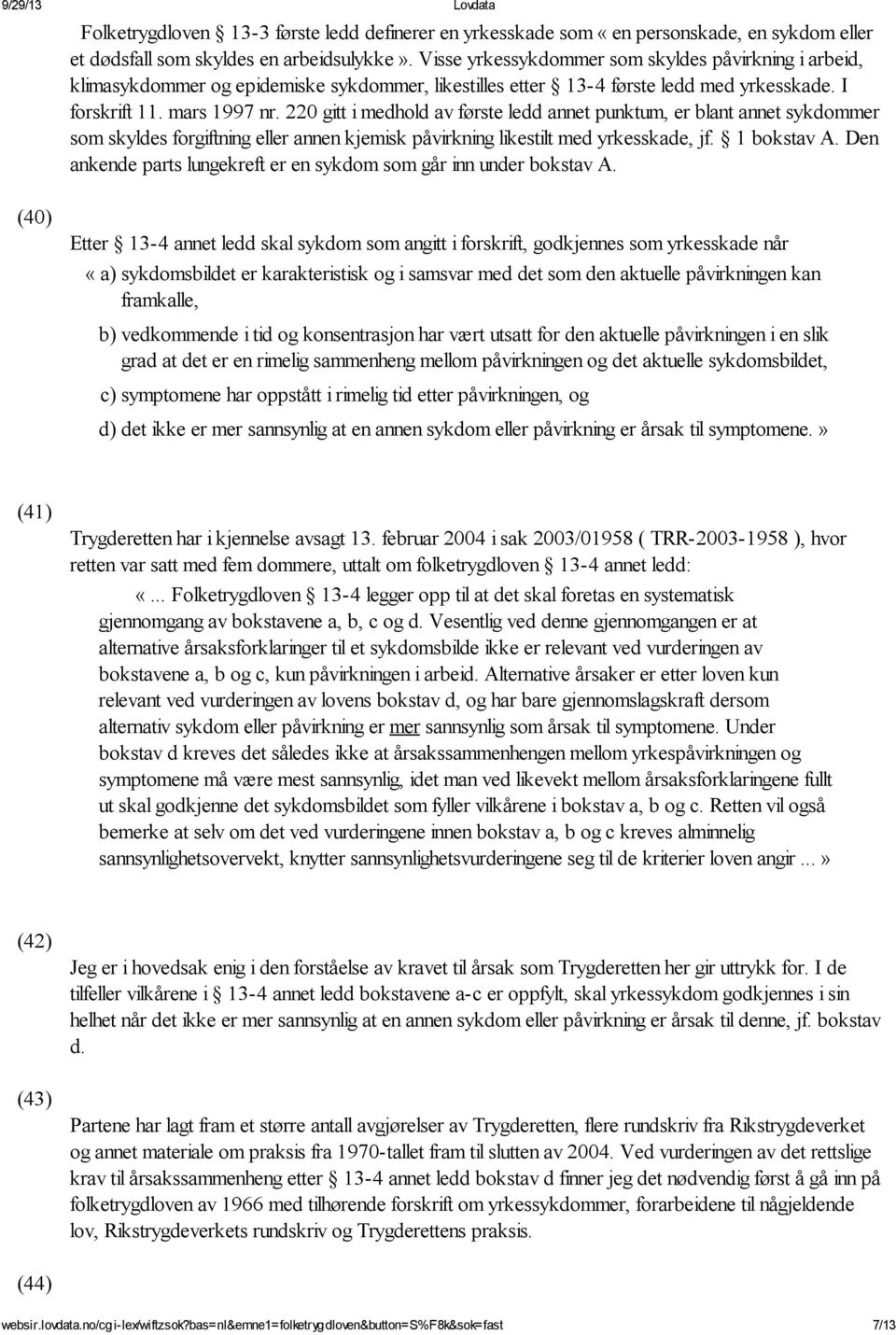 220 gitt i medhold av første ledd annet punktum, er blant annet sykdommer som skyldes forgiftning eller annen kjemisk påvirkning likestilt med yrkesskade, jf. 1 bokstav A.