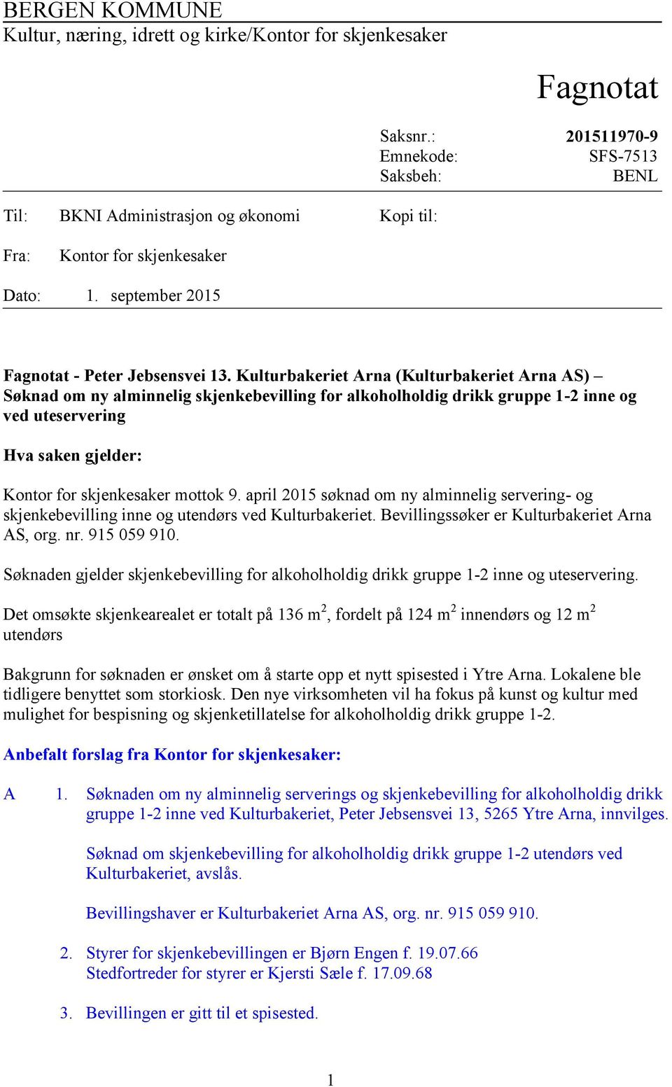 Kulturbakeriet Arna (Kulturbakeriet Arna AS) Søknad om ny alminnelig skjenkebevilling for alkoholholdig drikk gruppe 1-2 inne og ved uteservering Hva saken gjelder: Kontor for skjenkesaker mottok 9.