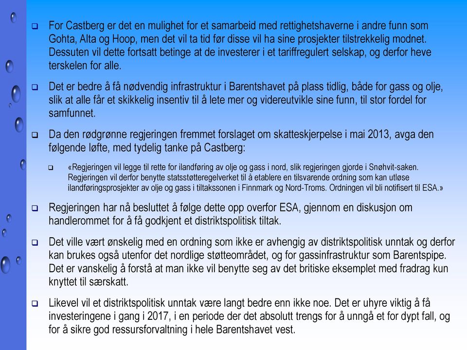 Det er bedre å få nødvendig infrastruktur i Barentshavet på plass tidlig, både for gass og olje, slik at alle får et skikkelig insentiv til å lete mer og videreutvikle sine funn, til stor fordel for