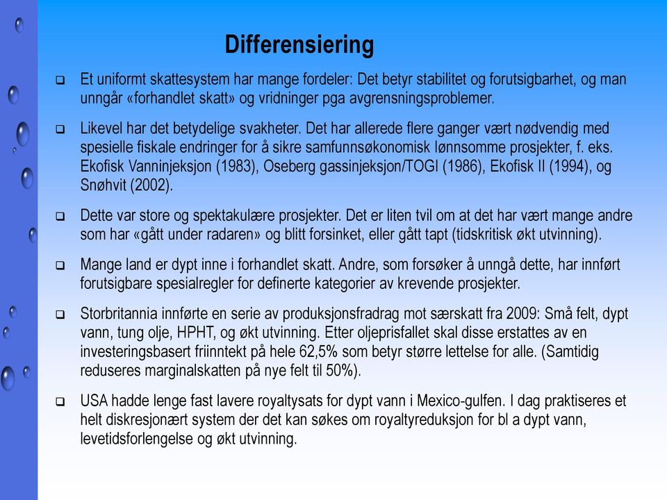 Ekofisk Vanninjeksjon (1983), Oseberg gassinjeksjon/togi (1986), Ekofisk II (1994), og Snøhvit (2002). Dette var store og spektakulære prosjekter.