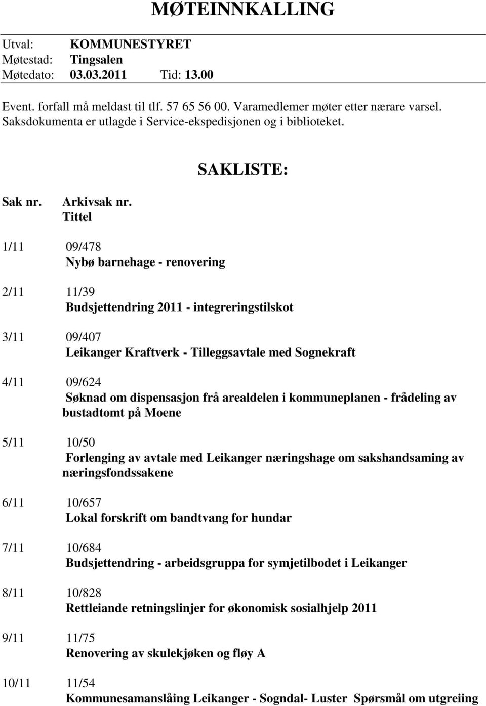Tittel 1/11 09/478 Nybø barnehage - renovering 2/11 11/39 Budsjettendring 2011 - integreringstilskot 3/11 09/407 Leikanger Kraftverk - Tilleggsavtale med Sognekraft 4/11 09/624 Søknad om dispensasjon