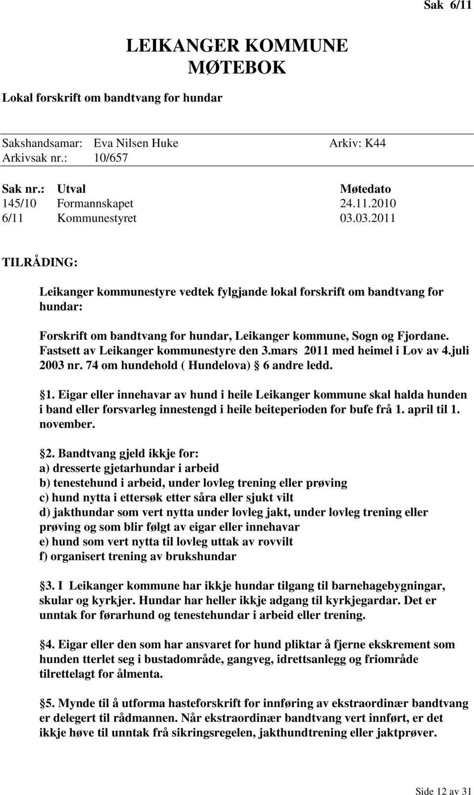 Fastsett av Leikanger kommunestyre den 3.mars 2011 med heimel i Lov av 4.juli 2003 nr. 74 om hundehold ( Hundelova) 6 andre ledd. 1.