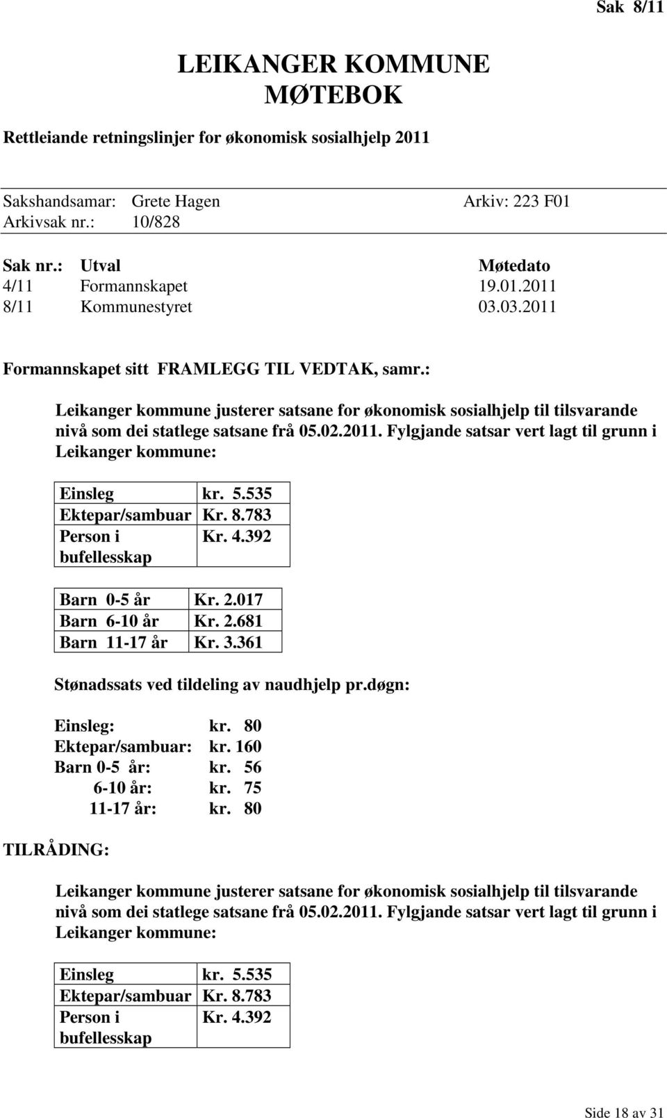 : Leikanger kommune justerer satsane for økonomisk sosialhjelp til tilsvarande nivå som dei statlege satsane frå 05.02.2011. Fylgjande satsar vert lagt til grunn i Leikanger kommune: Einsleg kr. 5.