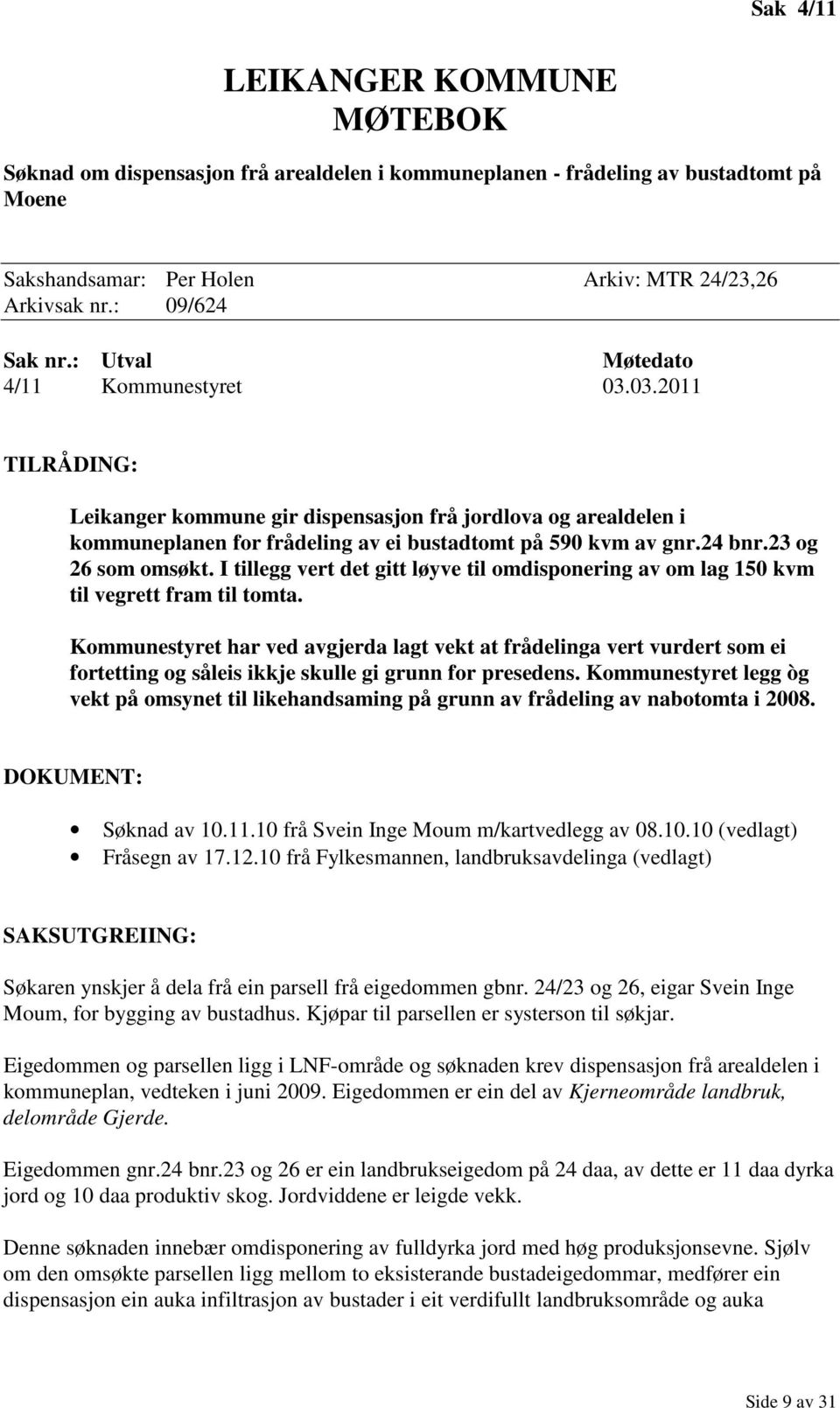 23 og 26 som omsøkt. I tillegg vert det gitt løyve til omdisponering av om lag 150 kvm til vegrett fram til tomta.