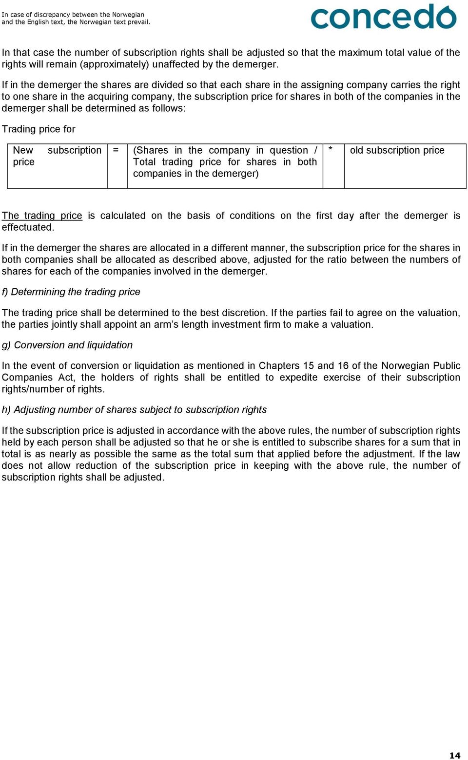 companies in the demerger shall be determined as follows: Trading price for New price subscription = (Shares in the company in question / Total trading price for shares in both companies in the