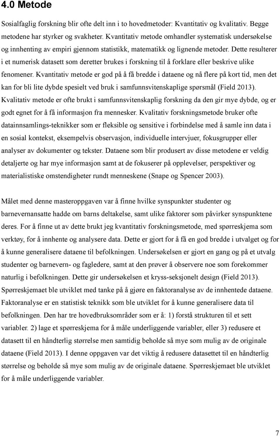 Dette resulterer i et numerisk datasett som deretter brukes i forskning til å forklare eller beskrive ulike fenomener.