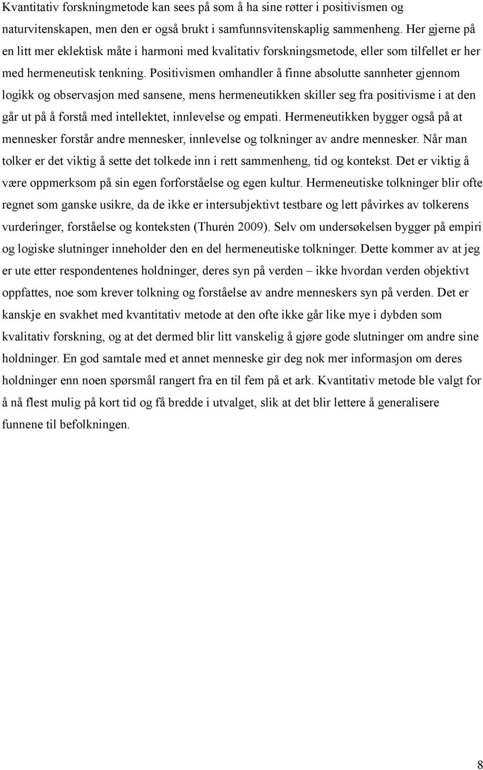 Positivismen omhandler å finne absolutte sannheter gjennom logikk og observasjon med sansene, mens hermeneutikken skiller seg fra positivisme i at den går ut på å forstå med intellektet, innlevelse