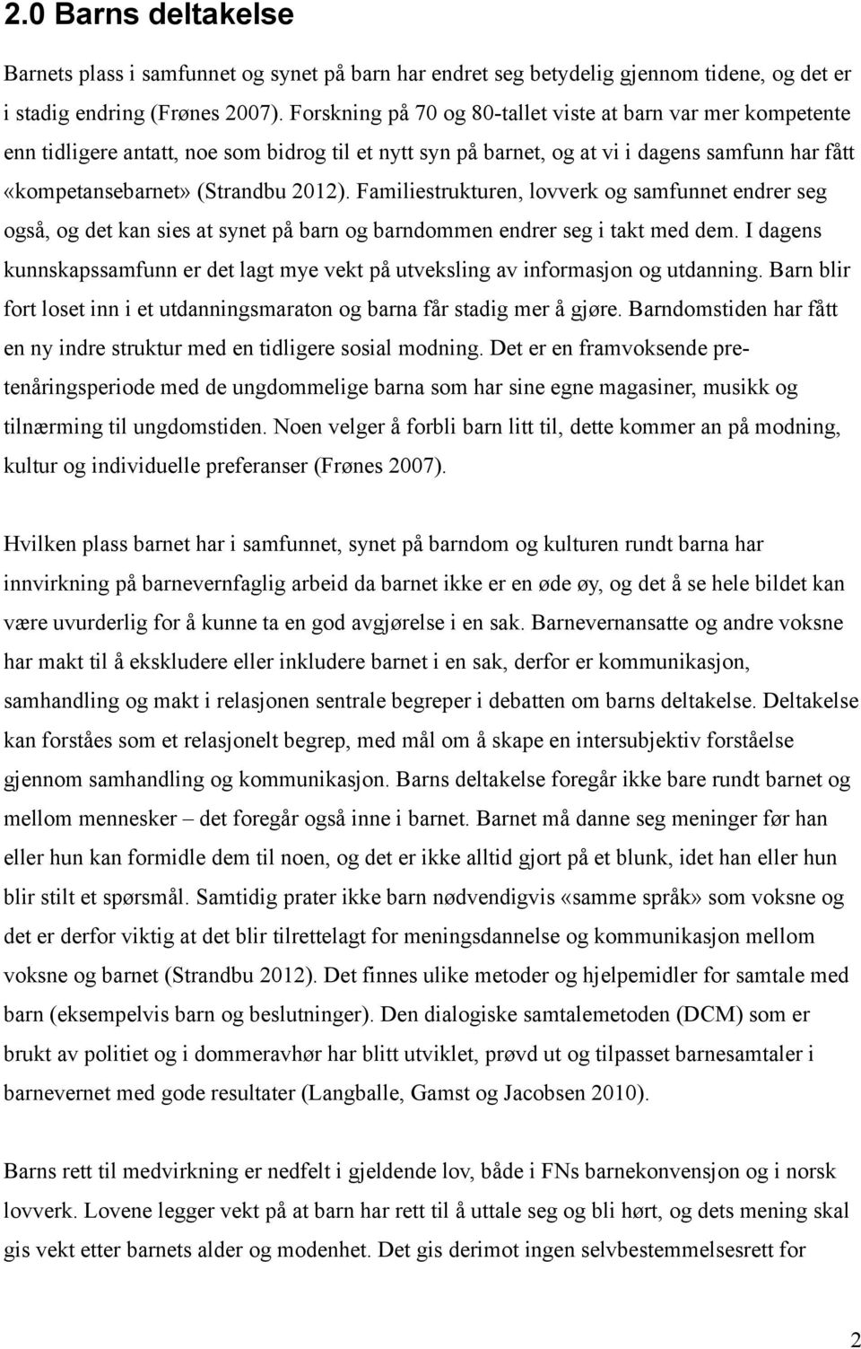 Familiestrukturen, lovverk og samfunnet endrer seg også, og det kan sies at synet på barn og barndommen endrer seg i takt med dem.