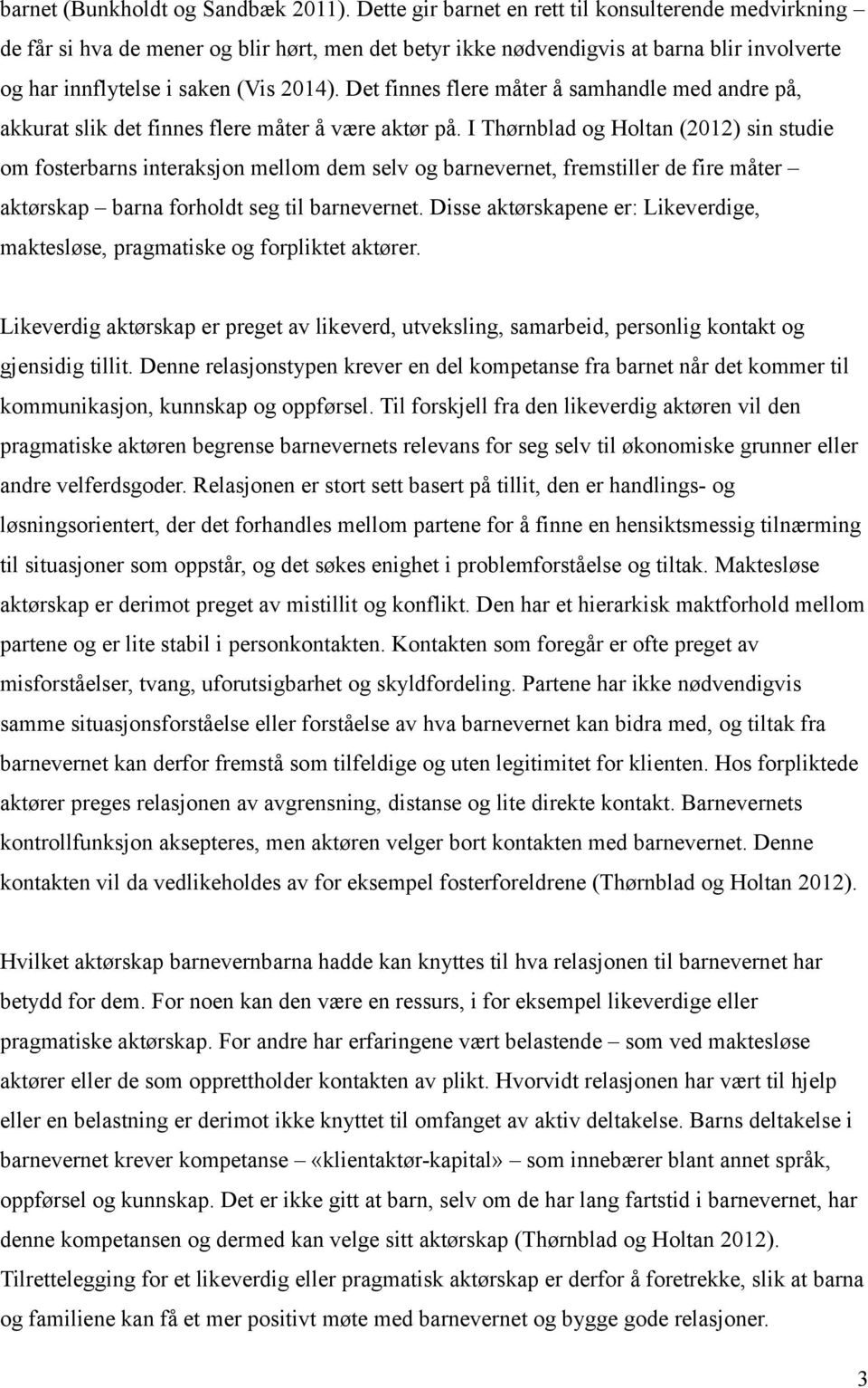 Det finnes flere måter å samhandle med andre på, akkurat slik det finnes flere måter å være aktør på.