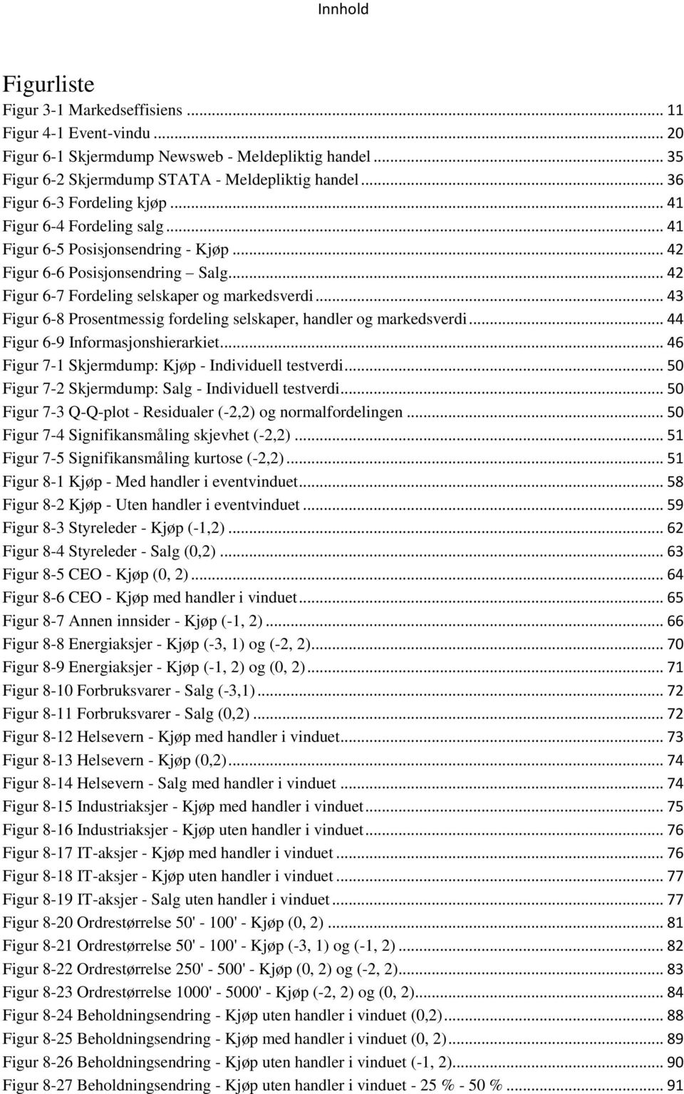 .. 43 Figur 6-8 Prosentmessig fordeling selskaper, handler og markedsverdi... 44 Figur 6-9 Informasjonshierarkiet... 46 Figur 7-1 Skjermdump: Kjøp - Individuell testverdi.