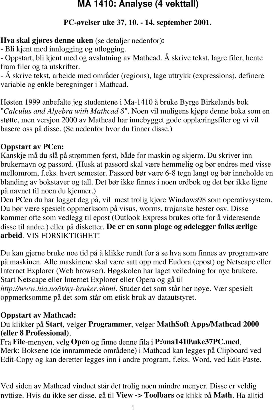 - Å skrive tekst, arbeide med områder (regions), lage uttrykk (expressions), definere variable og enkle beregninger i Mathcad.