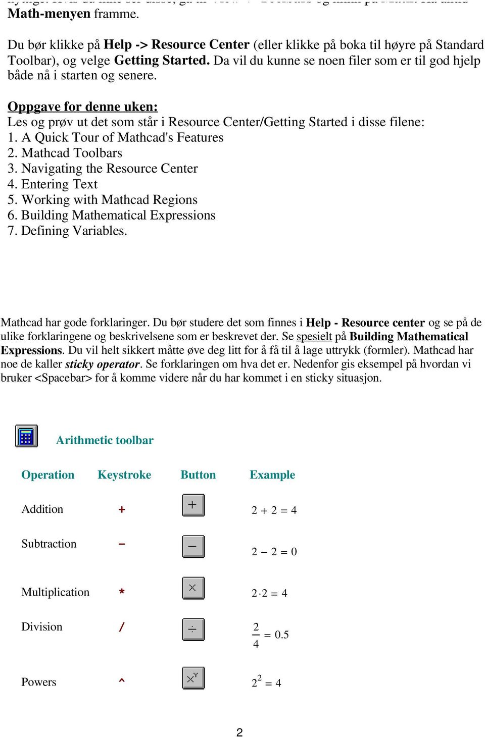 Oppgave for denne uken: Les og prøv ut det som står i Resource Center/Getting Started i disse filene: 1. A Quick Tour of Mathcad's Features. Mathcad Toolbars. Navigating the Resource Center.