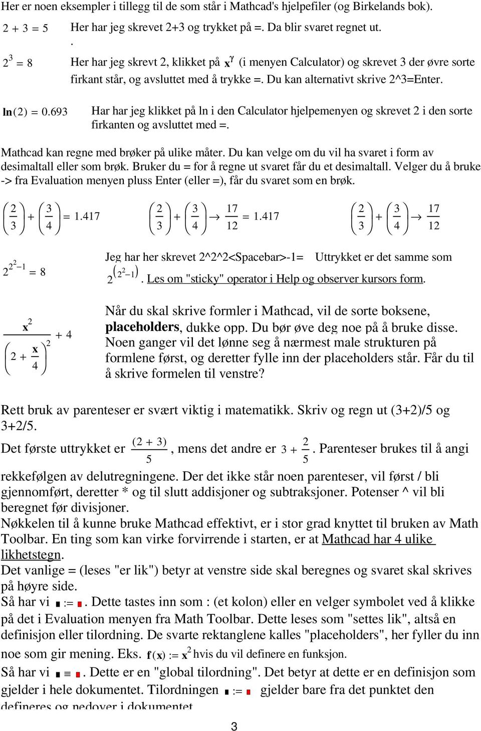 69 Har har jeg klikket på ln i den Calculator hjelpemenyen og skrevet i den sorte firkanten og avsluttet med =. Mathcad kan regne med brøker på ulike måter.