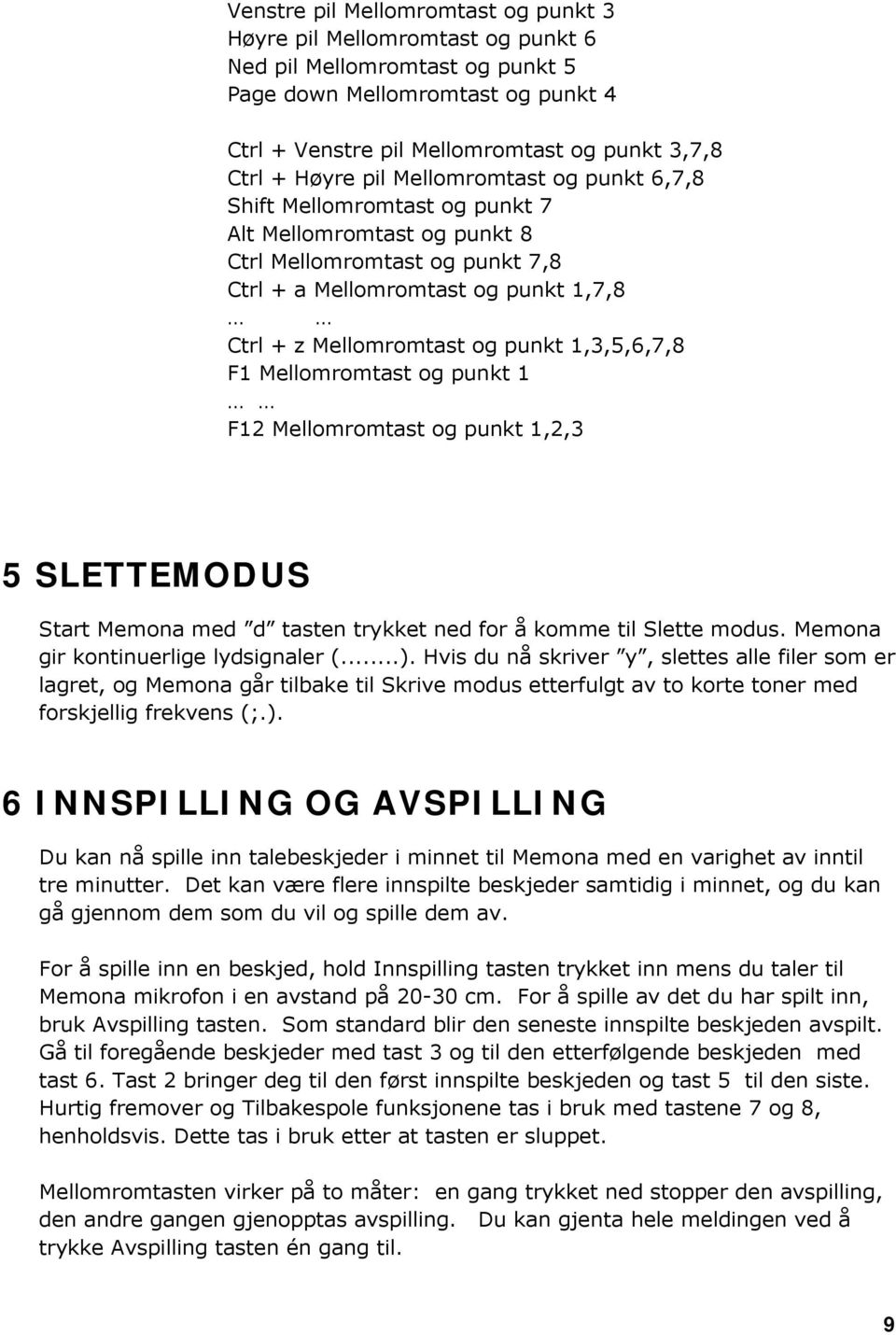 punkt 1,3,5,6,7,8 F1 Mellomromtast og punkt 1 F12 Mellomromtast og punkt 1,2,3 5 SLETTEMODUS Start Memona med d tasten trykket ned for å komme til Slette modus. Memona gir kontinuerlige lydsignaler (.