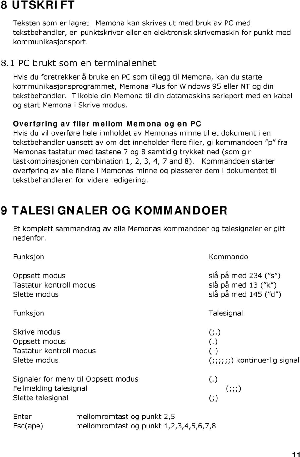 Tilkoble din Memona til din datamaskins serieport med en kabel og start Memona i Skrive modus.