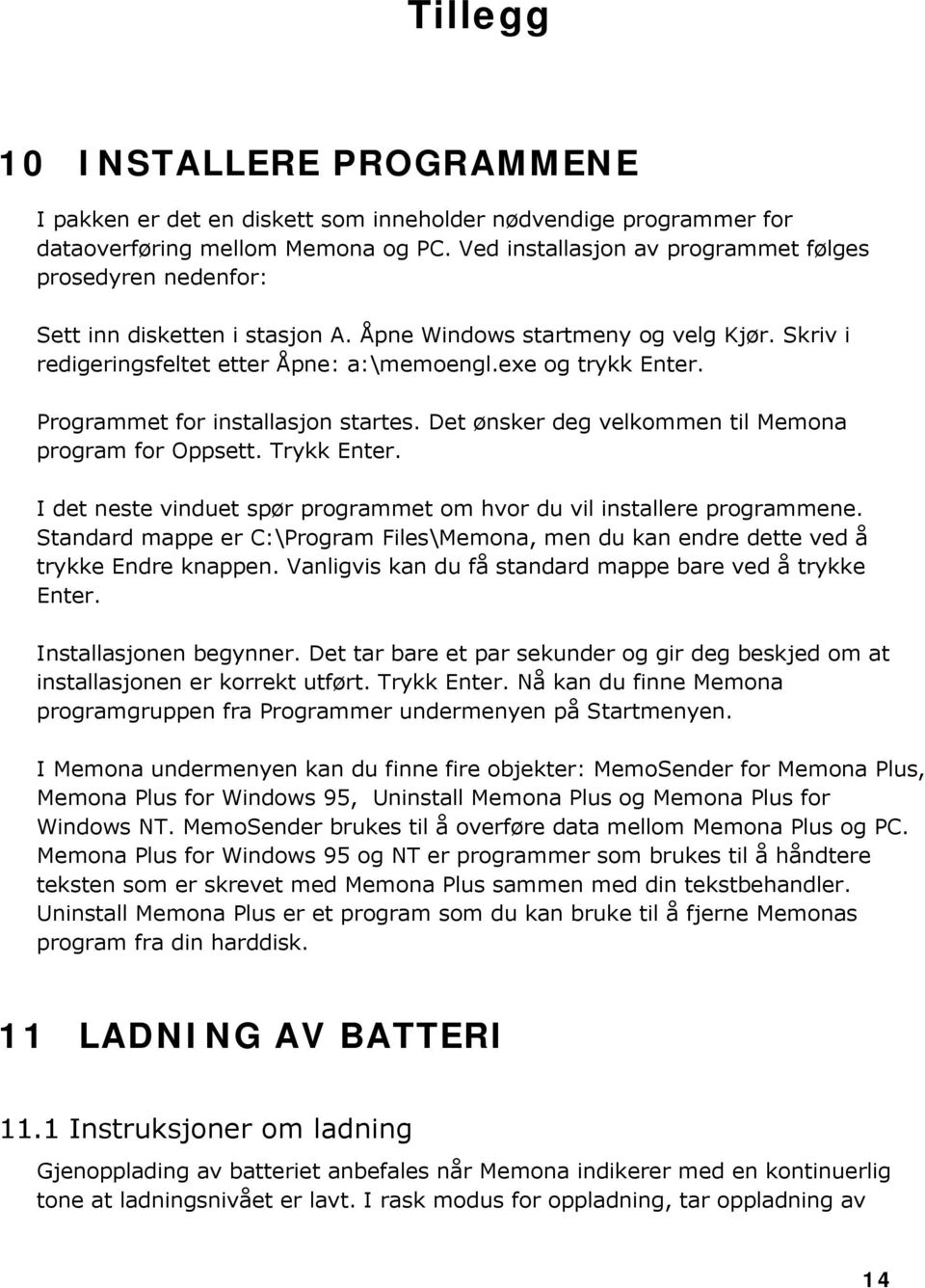 Programmet for installasjon startes. Det ønsker deg velkommen til Memona program for Oppsett. Trykk Enter. I det neste vinduet spør programmet om hvor du vil installere programmene.