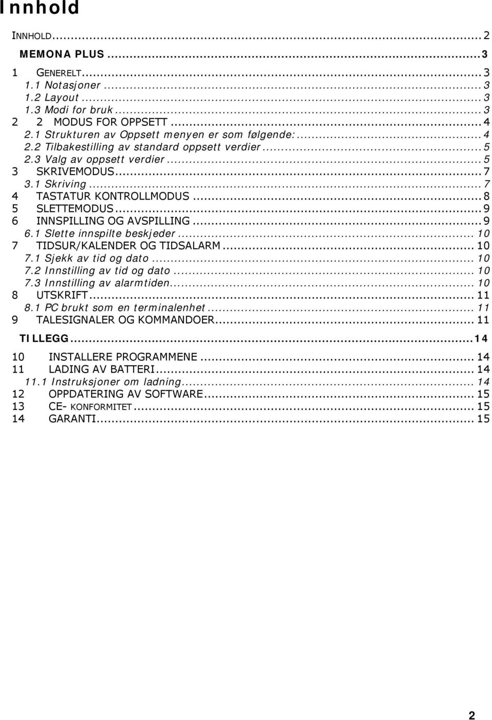 .. 10 7 TIDSUR/KALENDER OG TIDSALARM... 10 7.1 Sjekk av tid og dato... 10 7.2 Innstilling av tid og dato... 10 7.3 Innstilling av alarmtiden... 10 8 UTSKRIFT... 11 8.1 PC brukt som en terminalenhet.