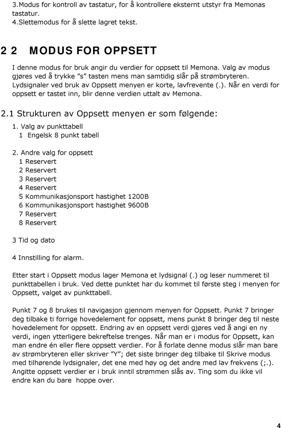 Lydsignaler ved bruk av Oppsett menyen er korte, lavfrevente (.). Når en verdi for oppsett er tastet inn, blir denne verdien uttalt av Memona. 2.1 Strukturen av Oppsett menyen er som følgende: 1.