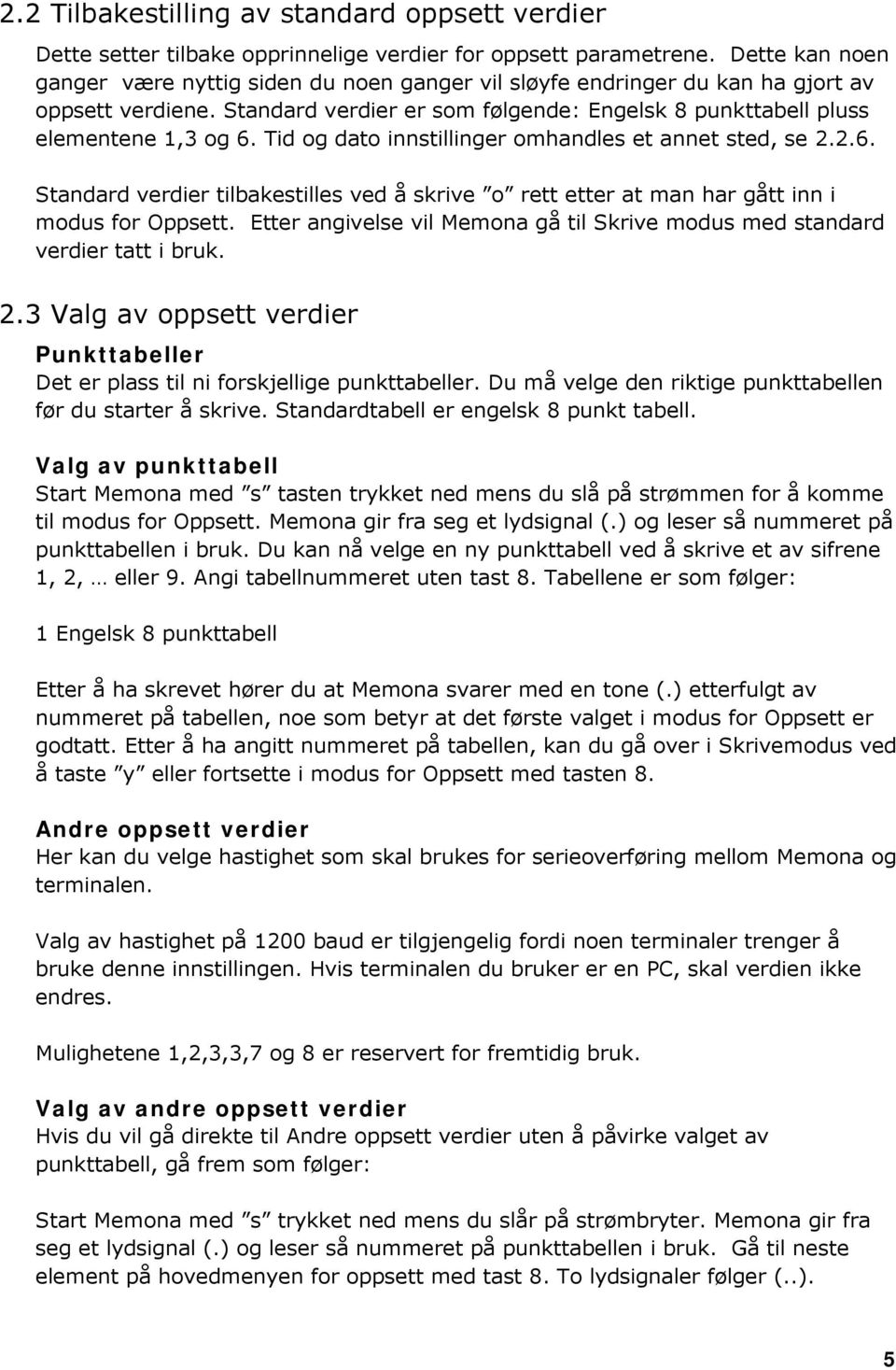 Tid og dato innstillinger omhandles et annet sted, se 2.2.6. Standard verdier tilbakestilles ved å skrive o rett etter at man har gått inn i modus for Oppsett.