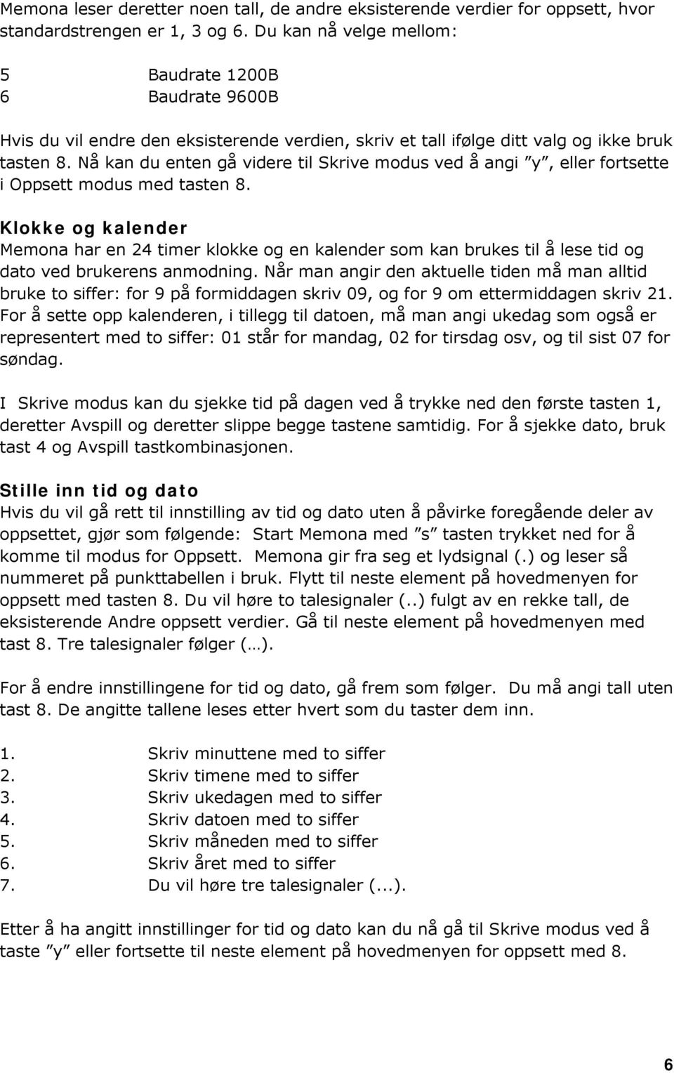 Nå kan du enten gå videre til Skrive modus ved å angi y, eller fortsette i Oppsett modus med tasten 8.