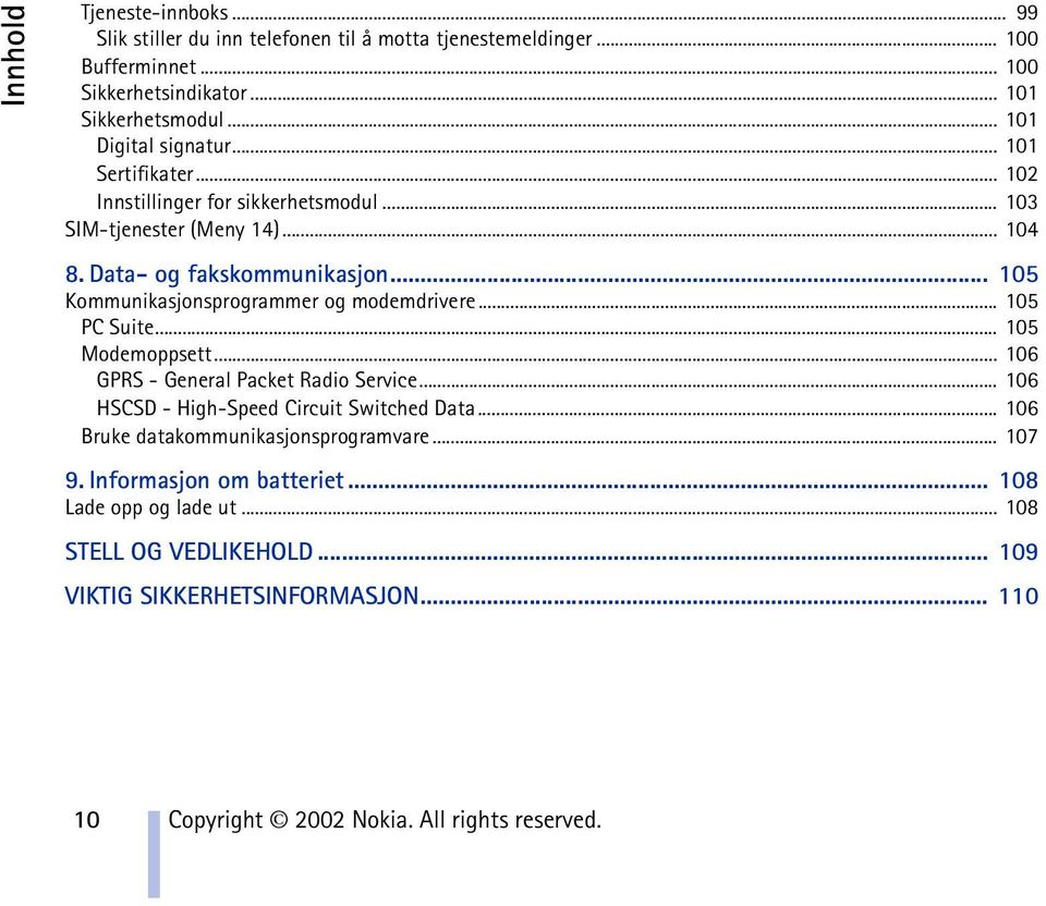 .. 105 Kommunikasjonsprogrammer og modemdrivere... 105 PC Suite... 105 Modemoppsett... 106 GPRS - General Packet Radio Service... 106 HSCSD - High-Speed Circuit Switched Data.