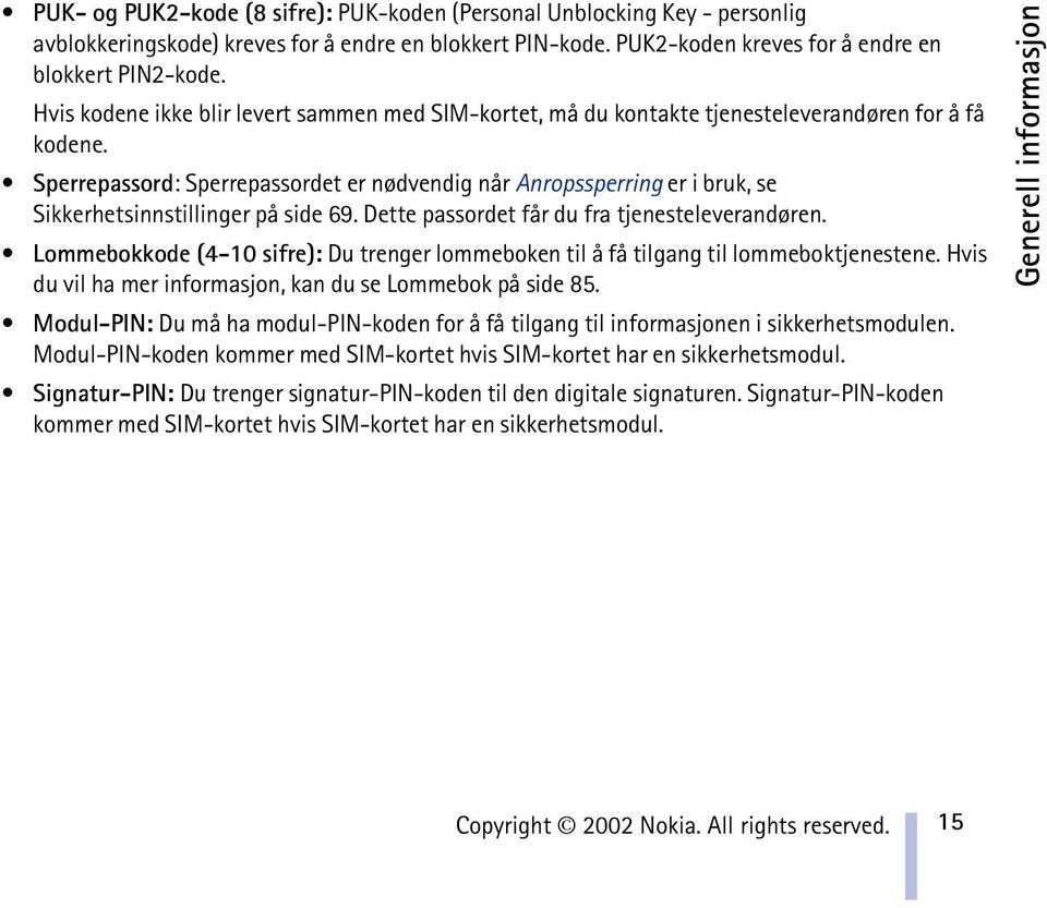 Sperrepassord: Sperrepassordet er nødvendig når Anropssperring er i bruk, se Sikkerhetsinnstillinger på side 69. Dette passordet får du fra tjenesteleverandøren.