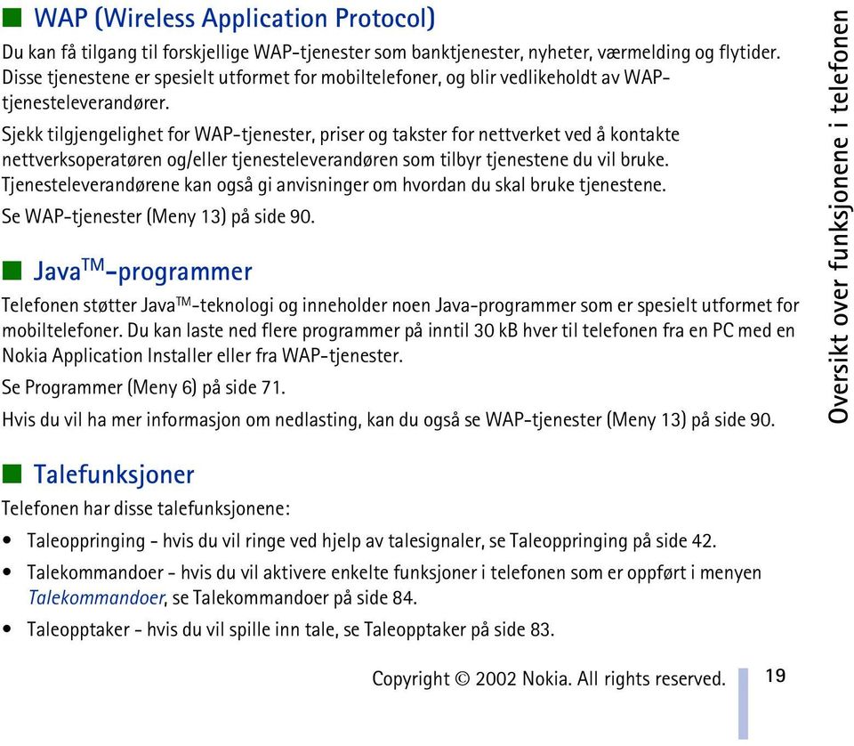 Sjekk tilgjengelighet for WAP-tjenester, priser og takster for nettverket ved å kontakte nettverksoperatøren og/eller tjenesteleverandøren som tilbyr tjenestene du vil bruke.