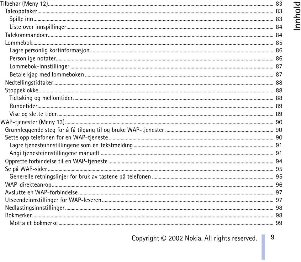 .. 89 WAP-tjenester (Meny 13)... 90 Grunnleggende steg for å få tilgang til og bruke WAP-tjenester... 90 Sette opp telefonen for en WAP-tjeneste... 90 Lagre tjenesteinnstillingene som en tekstmelding.